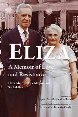 Eliza : Un mémoire d'amour et de résistance (Aharon (Der Melkonian) Sachaklian El) - Eliza: A Memoir of Love and Resistance (Aharon (Der Melkonian) Sachaklian El)