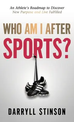 Qui suis-je après le sport ? La feuille de route d'un athlète pour découvrir un nouveau but et vivre épanoui - Who Am I After Sports?: An Athlete's Roadmap to Discover New Purpose and Live Fulfilled