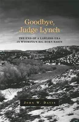 Goodbye, Judge Lynch : La fin de l'ère du non-droit dans le bassin de Big Horn au Wyoming - Goodbye, Judge Lynch: The End of the Lawless Era in Wyoming's Big Horn Basin