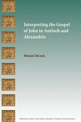 Interprétation de l'Évangile de Jean à Antioche et Alexandrie - Interpreting the Gospel of John in Antioch and Alexandria