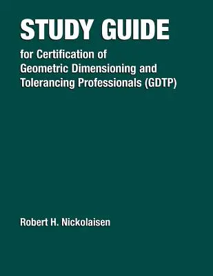 Guide d'étude pour la certification des professionnels du dimensionnement et du tolérancement géométrique (Gdtp) - Study Guide for the Certification of Geometric Dimensioning and Tolerancing Professionals (Gdtp)