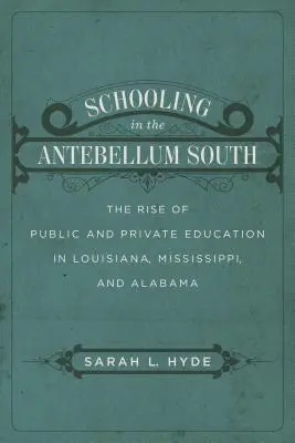 L'école dans le Sud de l'Antebellum : L'essor de l'enseignement public et privé en Louisiane, au Mississippi et en Alabama - Schooling in the Antebellum South: The Rise of Public and Private Education in Louisiana, Mississippi, and Alabama