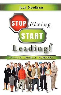 Arrêtez de réparer, commencez à diriger ! Engager la main-d'œuvre américaine - Stop Fixing, Start Leading! Engaging America's Workforce