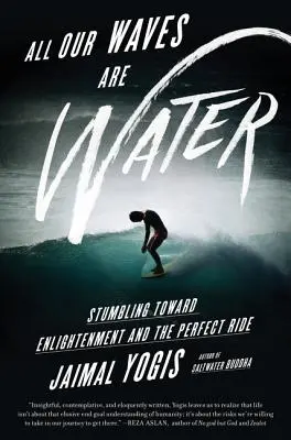 Toutes nos vagues sont de l'eau : L'eau et les vagues : vers l'illumination et la balade parfaite - All Our Waves Are Water: Stumbling Toward Enlightenment and the Perfect Ride