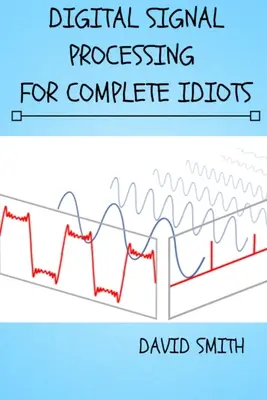 Le traitement des signaux numériques pour les idiots complets - Digital Signal Processing for Complete Idiots