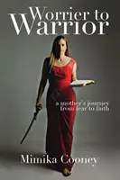 De l'inquiétude à la guerre : Le voyage d'une mère de la peur à la foi - Worrier to Warrior: A Mother's Journey from Fear to Faith