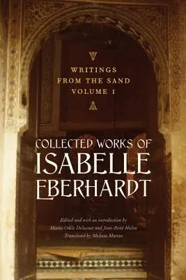 Écrits du sable, volume 1 : Œuvres rassemblées d'Isabelle Eberhardt - Writings from the Sand, Volume 1: Collected Works of Isabelle Eberhardt
