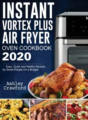 Instant Vortex Plus Air Fryer Oven Cookbook 2020 : Recettes faciles, rapides et saines pour les personnes intelligentes à budget limité - Instant Vortex Plus Air Fryer Oven Cookbook 2020: Easy, Quick and Healthy Recipes for Smart People On a Budget