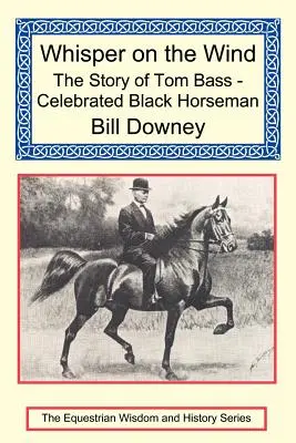 Chuchotement sur le vent : l'histoire de Tom Bass, célèbre cavalier noir - Whisper on the Wind: The Story of Tom Bass - Celebrated Black Horseman