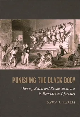 Punir le corps noir : Marquer les structures sociales et raciales à la Barbade et en Jamaïque - Punishing the Black Body: Marking Social and Racial Structures in Barbados and Jamaica