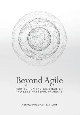 Au-delà de l'Agile : Comment mener des projets plus rapides, plus intelligents et moins coûteux - Beyond Agile: How To Run Faster, Smarter and Less Wasteful Projects