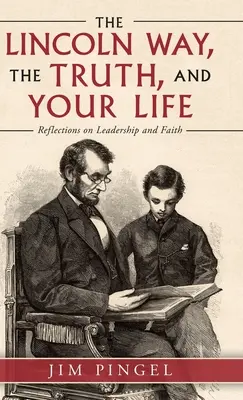 La voie Lincoln, la vérité et votre vie : Réflexions sur le leadership et la foi - The Lincoln Way, the Truth, and Your Life: Reflections on Leadership and Faith