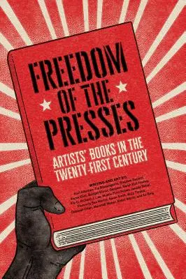 La liberté de la presse : Les livres d'artistes au XXIe siècle - Freedom of the Presses: Artists' Books in the Twenty-First Century