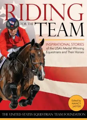 Riding for the Team : Histoires inspirantes de médaillés équestres américains et de leurs chevaux - Riding for the Team: Inspirational Stories of the USA's Medal-Winning Equestrians and Their Horses