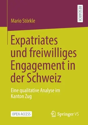 Expatriates Und Freiwilliges Engagement in Der Schweiz : Eine Qualitative Analyse Im Kanton Zug - Expatriates Und Freiwilliges Engagement in Der Schweiz: Eine Qualitative Analyse Im Kanton Zug