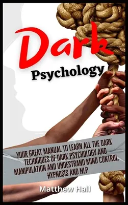 Dark Psychology : Votre grand manuel pour apprendre toutes les techniques sombres de la psychologie noire et de la manipulation et comprendre le contrôle de l'esprit, l'hy - Dark Psychology: Your Great Manual To Learn All The Dark Techniques Of Dark Psychology And Manipulation And Understand Mind Control, Hy