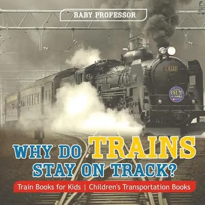 Pourquoi les trains restent-ils sur les rails ? Livres sur les trains pour les enfants - Livres sur les transports pour les enfants - Why Do Trains Stay on Track? Train Books for Kids - Children's Transportation Books