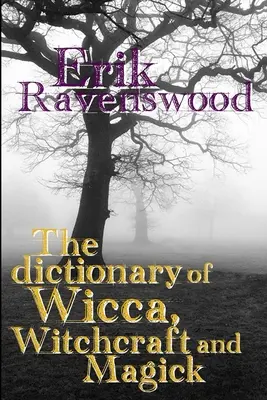 Dictionnaire de la Wicca, de la sorcellerie et de la magie - The Dictionary of Wicca, Witchcraft and Magick