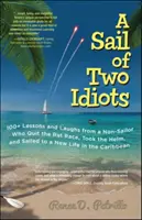 Une voile de deux idiots : plus de 100 leçons et rires d'un non-voilier qui a abandonné la course aux rats, pris la barre et navigué vers une nouvelle vie dans les Caraïbes. - A Sail of Two Idiots: 100+ Lessons and Laughs from a Non-Sailor Who Quit the Rat Race, Took the Helm, and Sailed to a New Life in the Caribbean