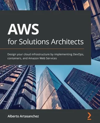 AWS pour les architectes de solutions : Concevez votre infrastructure cloud en mettant en œuvre DevOps, les conteneurs et les services Web d'Amazon. - AWS for Solutions Architects: Design your cloud infrastructure by implementing DevOps, containers, and Amazon Web Services