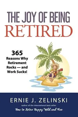 La joie d'être à la retraite : 365 raisons pour lesquelles la retraite est géniale - et le travail, nul&nbsp;! - The Joy of Being Retired: 365 Reasons Why Retirement Rocks - and Work Sucks!