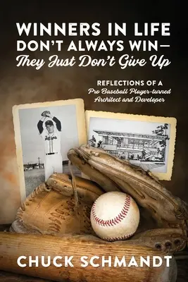Les gagnants dans la vie ne gagnent pas toujours - ils n'abandonnent pas : Réflexions d'un joueur de baseball professionnel devenu architecte et développeur - Winners In Life Don't Always Win-They Just Don't Give Up: Reflections of a Pro Baseball Player-turned Architect and Developer