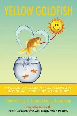 Le poisson rouge jaune : Neuf façons d'accroître le bonheur dans l'entreprise pour stimuler la croissance, la productivité et la prospérité - Yellow Goldfish: Nine Ways to Increase Happiness in Business to Drive Growth, Productivity, and Prosperity