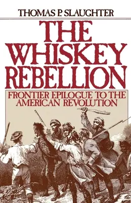 La rébellion du whisky : L'épilogue frontal de la révolution américaine - The Whiskey Rebellion: Frontier Epilogue to the American Revolution