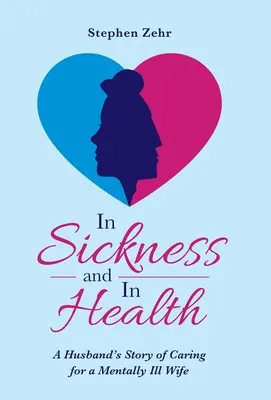 Dans la maladie et dans la santé : L'histoire d'un mari qui s'occupe d'une femme atteinte d'une maladie mentale - In Sickness and in Health: A Husband's Story of Caring for a Mentally Ill Wife