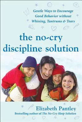 La solution de la discipline sans pleurs : Des façons douces d'encourager un bon comportement sans pleurnicheries, crises de colère et larmes : Préface de Tim Seldin - The No-Cry Discipline Solution: Gentle Ways to Encourage Good Behavior Without Whining, Tantrums, and Tears: Foreword by Tim Seldin