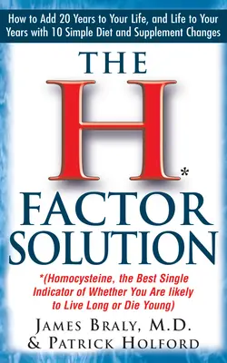 La solution du facteur H : L'homocystéine, le meilleur indicateur pour savoir si vous avez des chances de vivre longtemps ou de mourir jeune - The H Factor Solution: Homocysteine, the Best Single Indicator of Whether You Are Likely to Live Long or Die Young