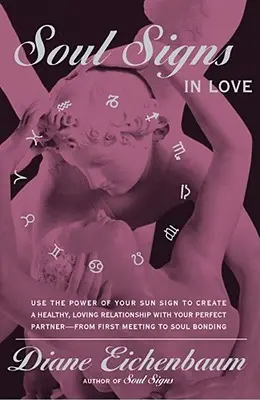 Les signes de l'âme en amour : Utilisez le pouvoir de votre signe pour créer une relation amoureuse saine avec votre partenaire. - Soul Signs in Love: Use the Power of Your Sign to Create a Healthy Loving Relationship with Your Pe