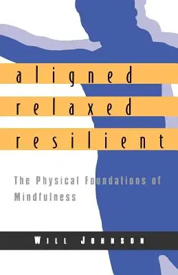 Aligné, détendu, résilient : Les fondements physiques de la pleine conscience - Aligned, Relaxed, Resilient: The Physical Foundations of Mindfulness