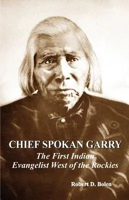 chef spokan garry : le premier évangéliste amérindien à l'ouest des rocheuses - chief spokan garry: the first american indian evangelist west of the rockies