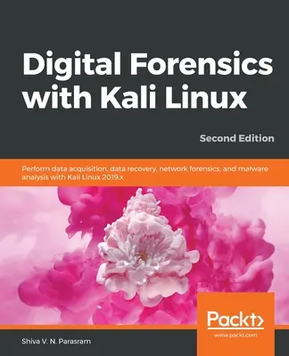 Digital Forensics with Kali Linux - Deuxième édition : Effectuer l'acquisition de données, la récupération de données, la criminalistique réseau et l'analyse de logiciels malveillants avec Kali Linux. - Digital Forensics with Kali Linux - Second Edition: Perform data acquisition, data recovery, network forensics, and malware analysis with Kali Linux