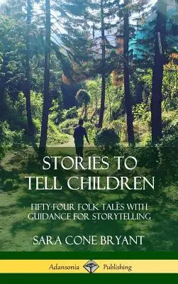 Histoires à raconter aux enfants : Cinquante-quatre contes populaires avec des conseils pour raconter des histoires (couverture rigide) - Stories to Tell Children: Fifty-Four Folk Tales with Guidance for Storytelling (Hardcover)