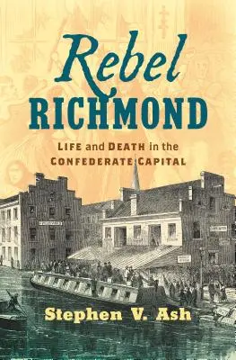 Rebel Richmond : La vie et la mort dans la capitale confédérée - Rebel Richmond: Life and Death in the Confederate Capital