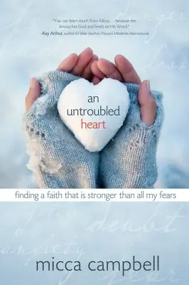 Un cœur tranquille : Trouver une foi plus forte que toutes mes peurs - An Untroubled Heart: Finding a Faith That Is Stronger Than All My Fears
