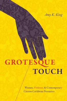 Grotesque Touch : Les femmes, la violence et les récits circum-caribéens contemporains - Grotesque Touch: Women, Violence, and Contemporary Circum-Caribbean Narratives