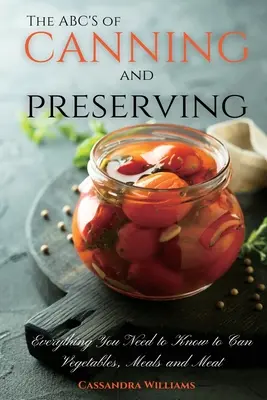 L'ABC de la mise en conserve : Tout ce qu'il faut savoir pour mettre en conserve les légumes, les repas et les viandes - The ABC'S of Canning and Preserving: Everything You Need to Know to Can Vegetables, Meals and Meats