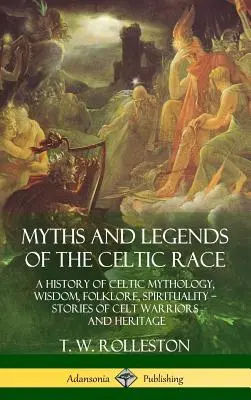 Mythes et légendes de la race celte : une histoire de la mythologie, de la sagesse, du folklore et de la spiritualité celtes - Histoires des guerriers et de l'héritage celtes (couverture rigide) - Myths and Legends of the Celtic Race: A History of Celtic Mythology, Wisdom, Folklore, Spirituality - Stories of Celt Warriors and Heritage (Hardcover