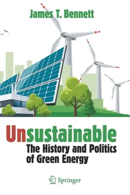 Insoutenable : L'histoire et la politique de l'énergie verte - Unsustainable: The History and Politics of Green Energy