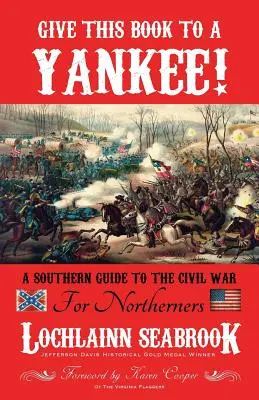 Donnez ce livre à un Yankee ! Un guide sudiste de la guerre civile à l'intention des Nordistes - Give This Book to a Yankee!: A Southern Guide to the Civil War for Northerners