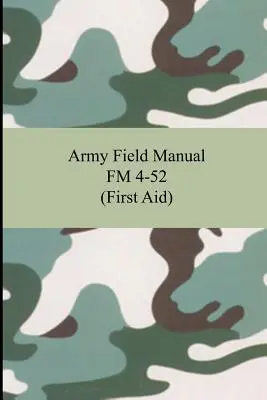 Manuel de campagne de l'armée FM 4-52 (premiers secours) - Army Field Manual FM 4-52 (First Aid)