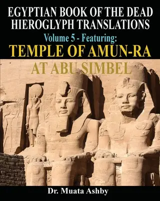 LIVRE DES MORTES EGYPTIENNES TRADUCTION DE L'HIEROGLYPHE A L'AIDE DE LA METHODE TRILINEAIRE Volume 5 : Le temple d'Amon-Rê à Abou Simbel - EGYPTIAN BOOK OF THE DEAD HIEROGLYPH TRANSLATIONS USING THE TRILINEAR METHOD Volume 5: Featuring Temple of Amun-Ra at Abu Simbel