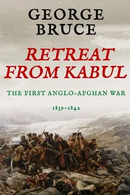 Retraite de Kaboul : la première guerre anglo-afghane, 1839-1842 - Retreat from Kabul: The First Anglo-Afghan War, 1839-1842