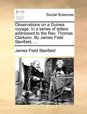 Observations sur un voyage en Guinée. dans une série de lettres adressées au REV. La vie d'un journaliste de Floride. - Observations on a Guinea Voyage. in a Series of Letters Addressed to the REV. Thomas Clarkson. by James Field Stanfield, ...