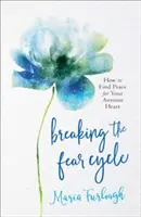 Briser le cycle de la peur : Comment trouver la paix pour votre cœur anxieux - Breaking the Fear Cycle: How to Find Peace for Your Anxious Heart