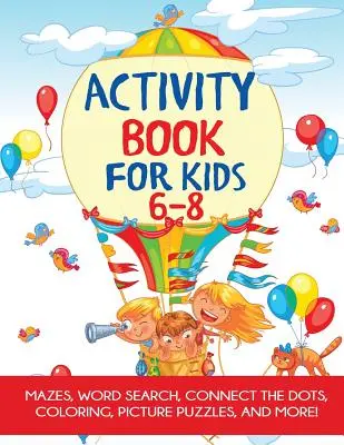 Cahier d'activités pour les enfants de 6 à 8 ans : labyrinthes, coloriage, point à point, mots cachés, et plus encore ! - Activity Book for Kids 6-8: Mazes, Coloring, Dot to Dot, Word Search, and More!