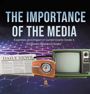 L'importance des médias - L'essentiel et l'impact de l'actualité 4e année - Livres de référence pour enfants - The Importance of the Media - Essentials and Impact of Current Events Grade 4 - Children's Reference Books